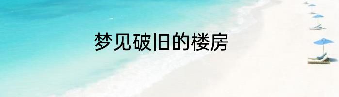 梦见破旧的楼房