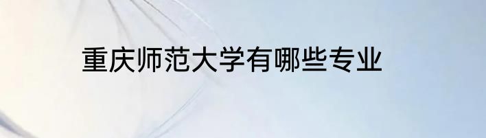 重庆师范大学有哪些专业