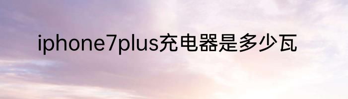 iphone7plus充电器是多少瓦