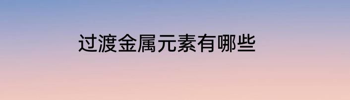过渡金属元素有哪些