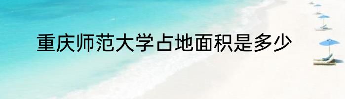 重庆师范大学占地面积是多少