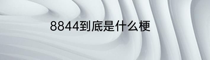 8844到底是什么梗