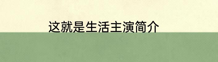 这就是生活主演简介