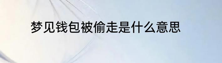 梦见钱包被偷走是什么意思