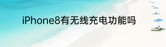 iPhone8有无线充电功能吗