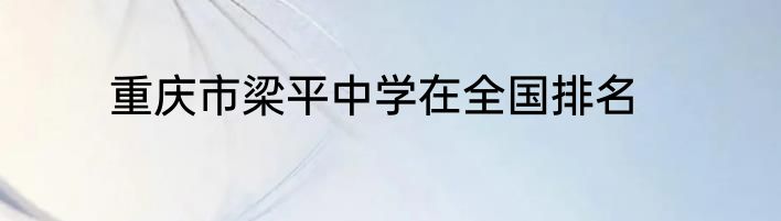 重庆市梁平中学在全国排名