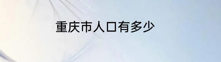 重庆市人口有多少