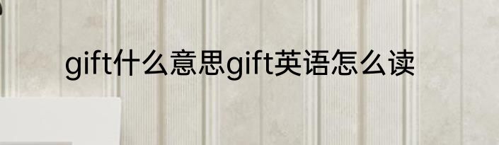 gift什么意思gift英语怎么读