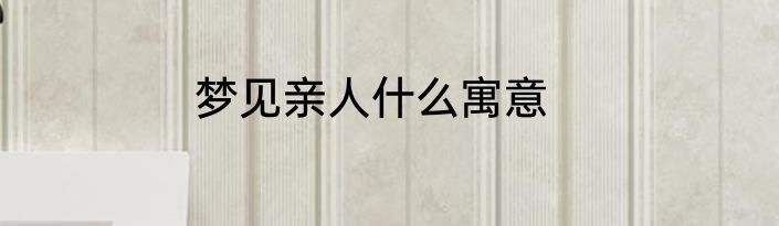 梦见亲人什么寓意
