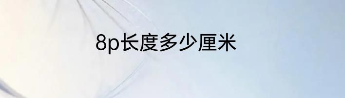 8p长度多少厘米
