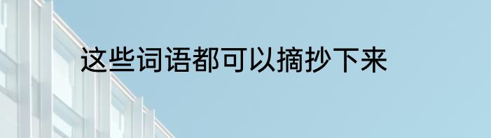 这些词语都可以摘抄下来