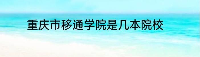 重庆市移通学院是几本院校