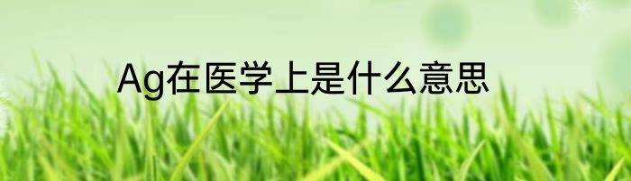 Ag在医学上是什么意思