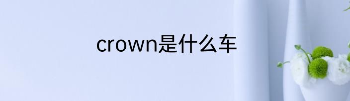 crown是什么车