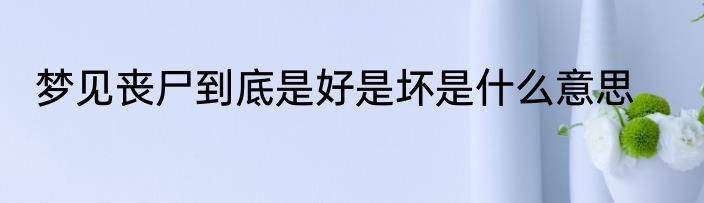 梦见丧尸到底是好是坏是什么意思