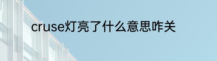 cruse灯亮了什么意思咋关