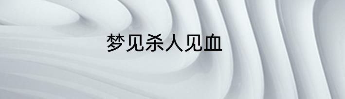 梦见杀人见血