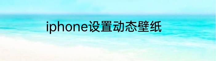 iphone设置动态壁纸