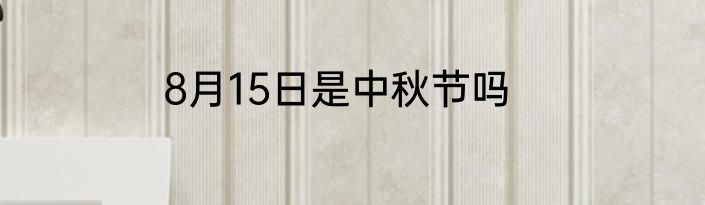 8月15日是中秋节吗