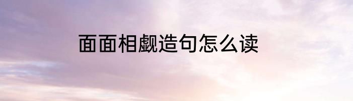 面面相觑造句怎么读
