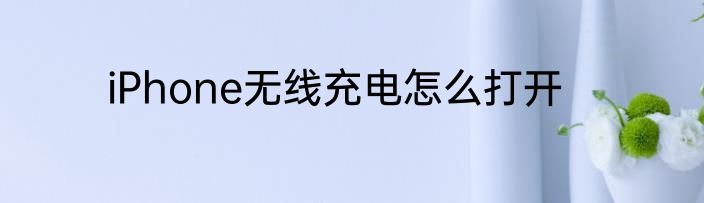 iPhone无线充电怎么打开