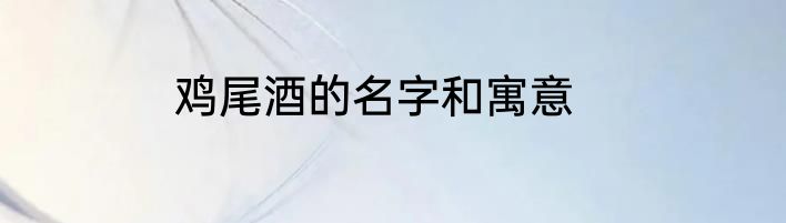 鸡尾酒的名字和寓意