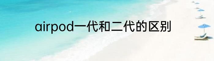 airpod一代和二代的区别
