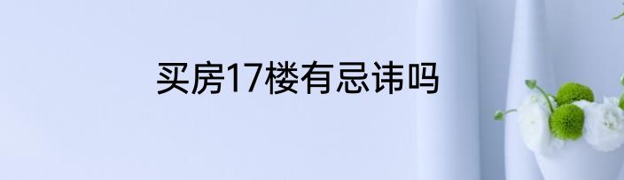 买房17楼有忌讳吗