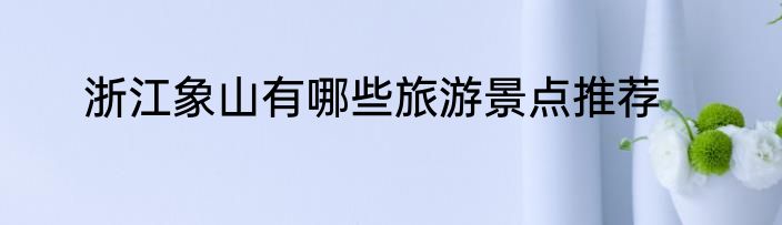 浙江象山有哪些旅游景点推荐