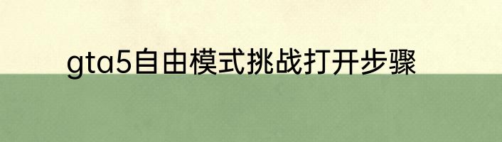 gta5自由模式挑战打开步骤