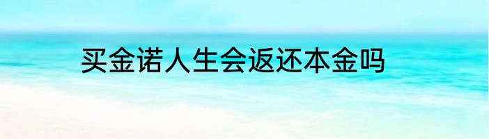 买金诺人生会返还本金吗