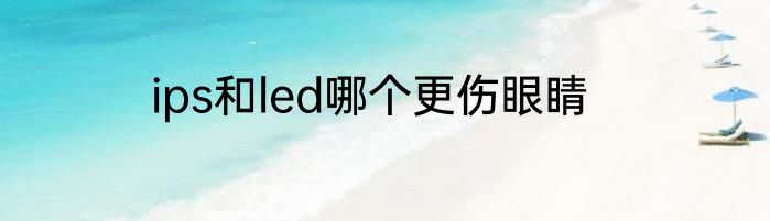 ips和led哪个更伤眼睛