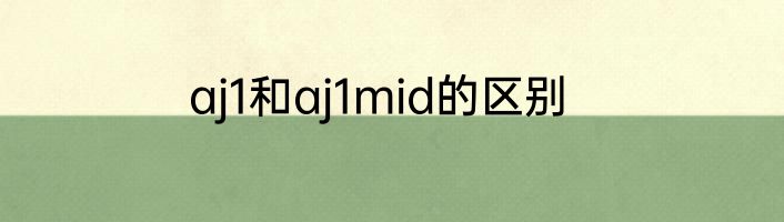 aj1和aj1mid的区别