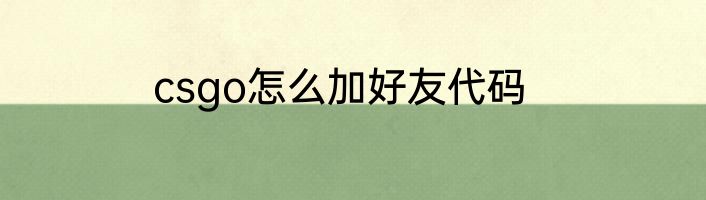 csgo怎么加好友代码