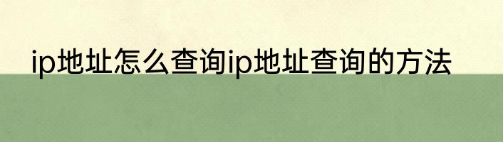 ip地址怎么查询ip地址查询的方法