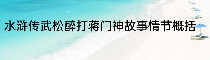 水浒传武松醉打蒋门神故事情节概括