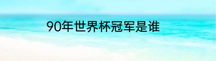 90年世界杯冠军是谁