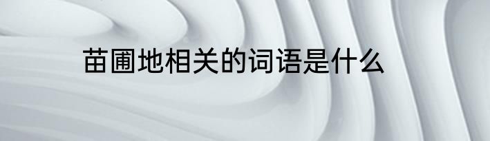 苗圃地相关的词语是什么