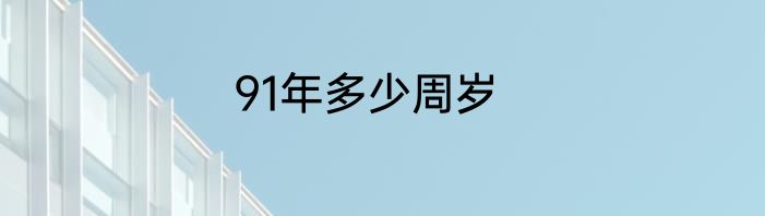 91年多少周岁