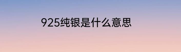 925纯银是什么意思