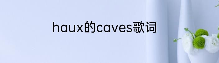 haux的caves歌词