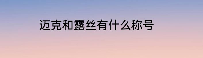 迈克和露丝有什么称号