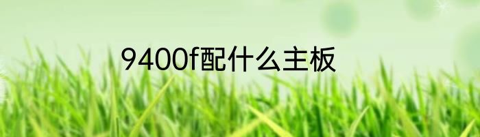 9400f配什么主板