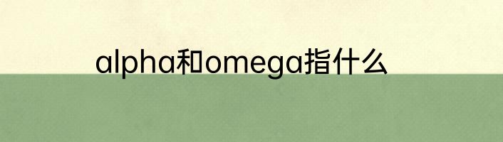 alpha和omega指什么