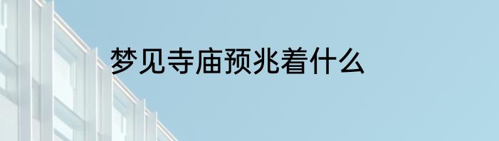 梦见寺庙预兆着什么