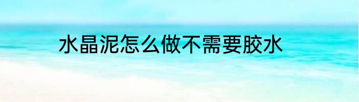 水晶泥怎么做不需要胶水