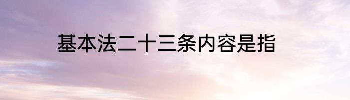 基本法二十三条内容是指