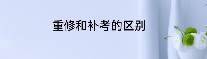 重修和补考的区别