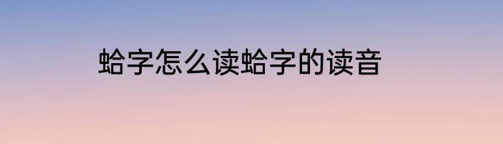 蛤字怎么读蛤字的读音