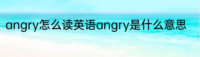 angry怎么读英语angry是什么意思